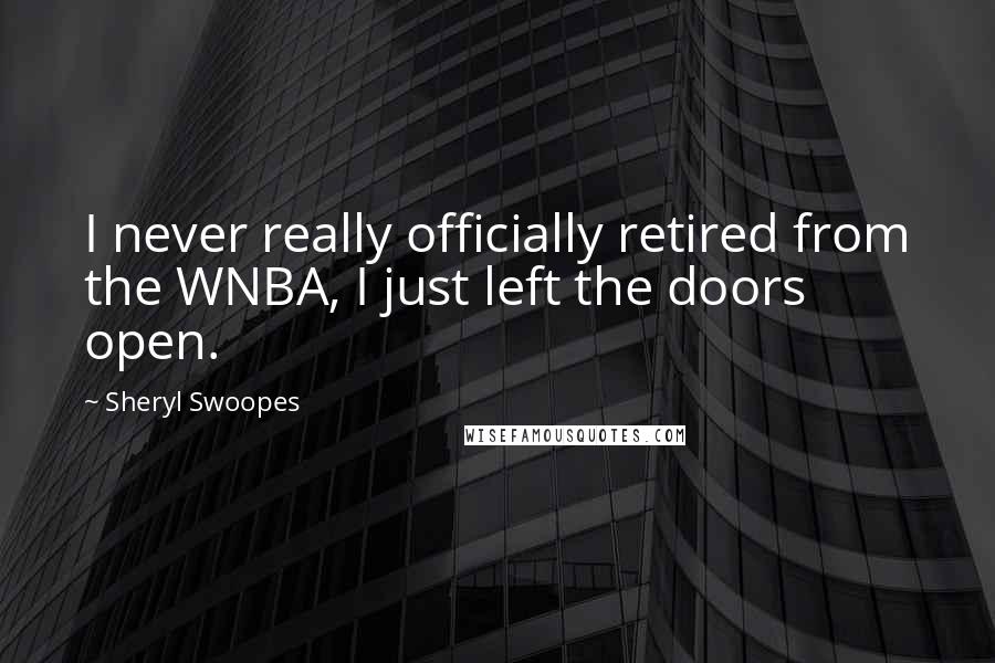Sheryl Swoopes Quotes: I never really officially retired from the WNBA, I just left the doors open.