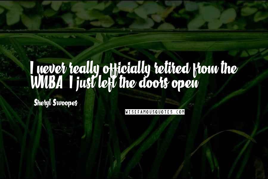 Sheryl Swoopes Quotes: I never really officially retired from the WNBA, I just left the doors open.