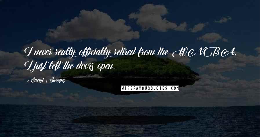 Sheryl Swoopes Quotes: I never really officially retired from the WNBA, I just left the doors open.