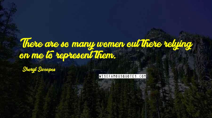 Sheryl Swoopes Quotes: There are so many women out there relying on me to represent them.