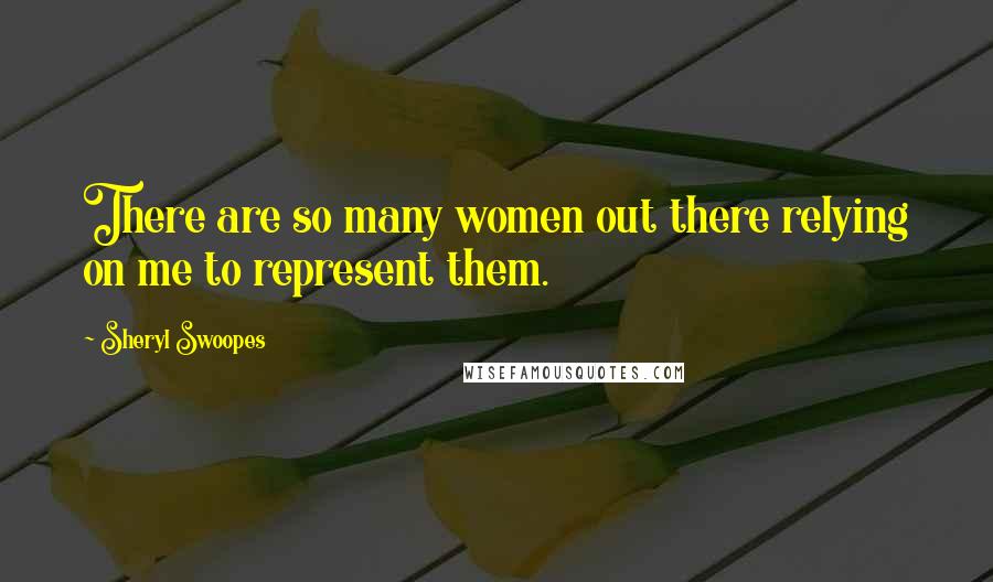 Sheryl Swoopes Quotes: There are so many women out there relying on me to represent them.