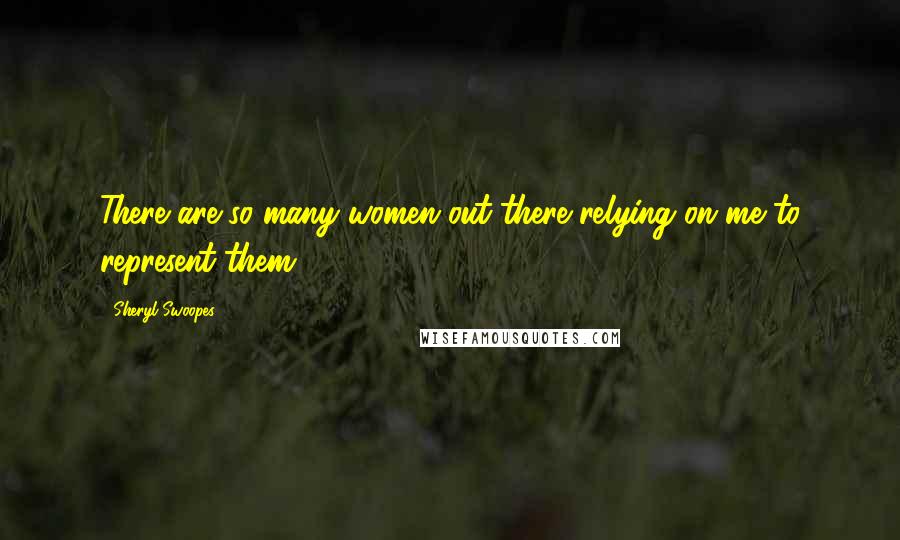 Sheryl Swoopes Quotes: There are so many women out there relying on me to represent them.