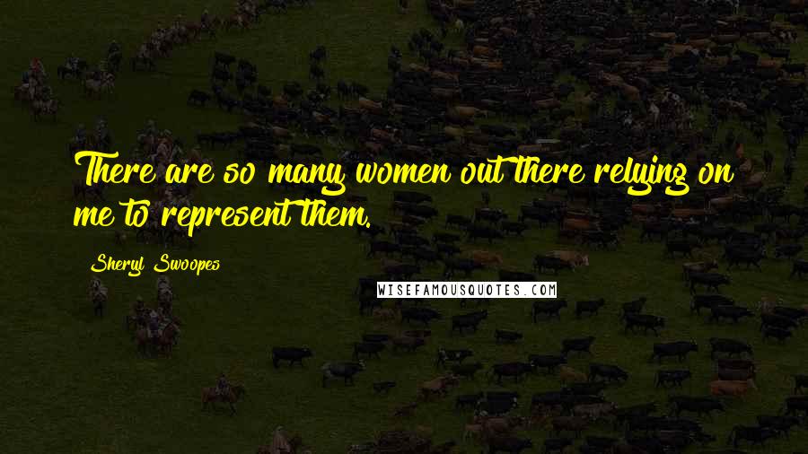 Sheryl Swoopes Quotes: There are so many women out there relying on me to represent them.