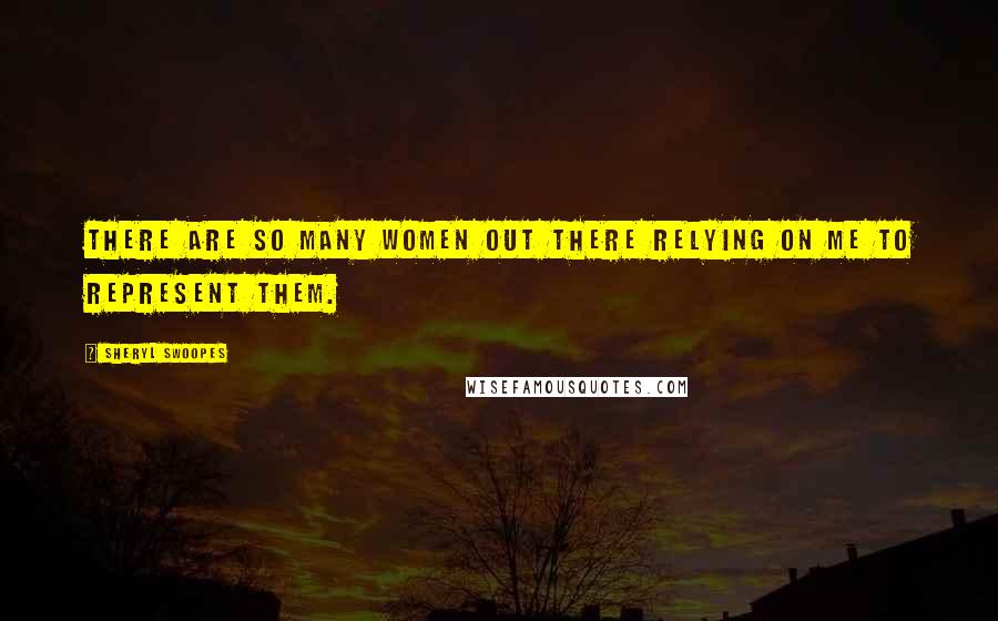 Sheryl Swoopes Quotes: There are so many women out there relying on me to represent them.