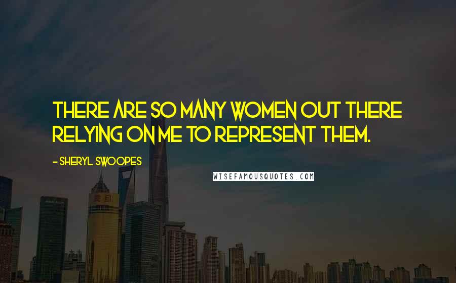 Sheryl Swoopes Quotes: There are so many women out there relying on me to represent them.