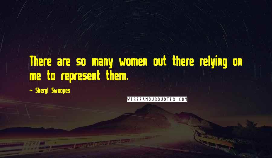 Sheryl Swoopes Quotes: There are so many women out there relying on me to represent them.