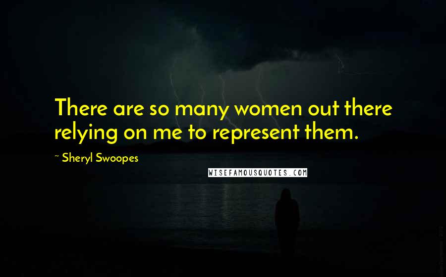 Sheryl Swoopes Quotes: There are so many women out there relying on me to represent them.