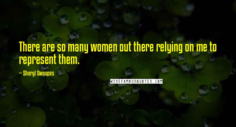 Sheryl Swoopes Quotes: There are so many women out there relying on me to represent them.