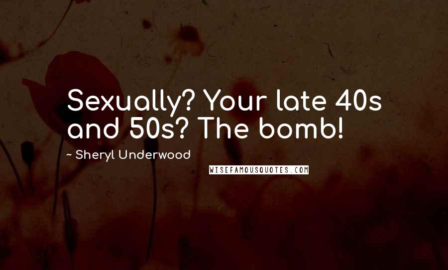 Sheryl Underwood Quotes: Sexually? Your late 40s and 50s? The bomb!