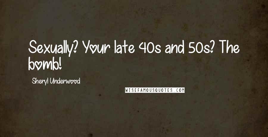 Sheryl Underwood Quotes: Sexually? Your late 40s and 50s? The bomb!