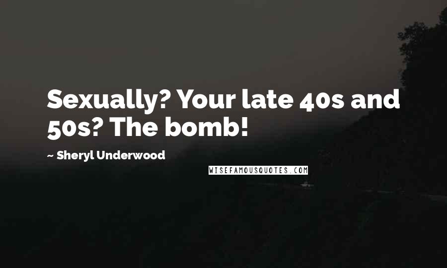 Sheryl Underwood Quotes: Sexually? Your late 40s and 50s? The bomb!