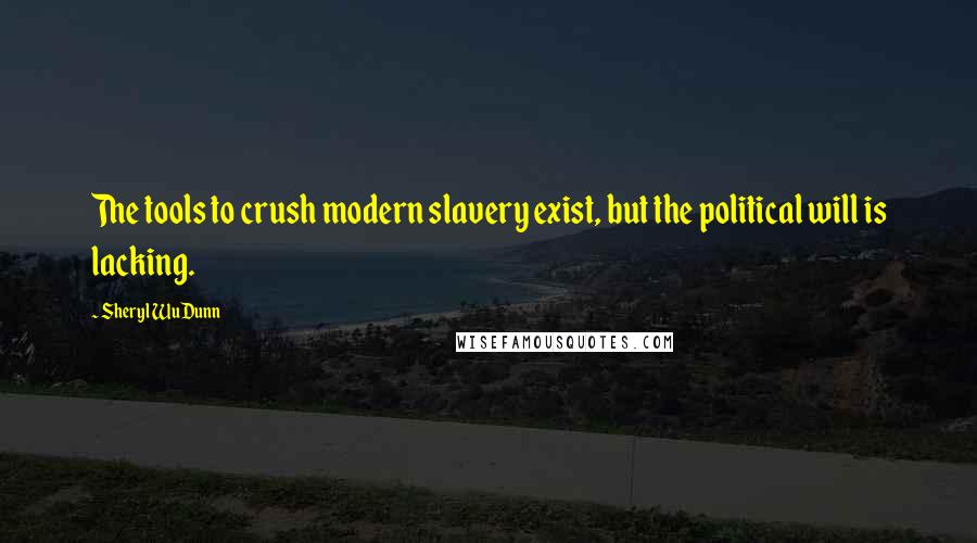 Sheryl WuDunn Quotes: The tools to crush modern slavery exist, but the political will is lacking.