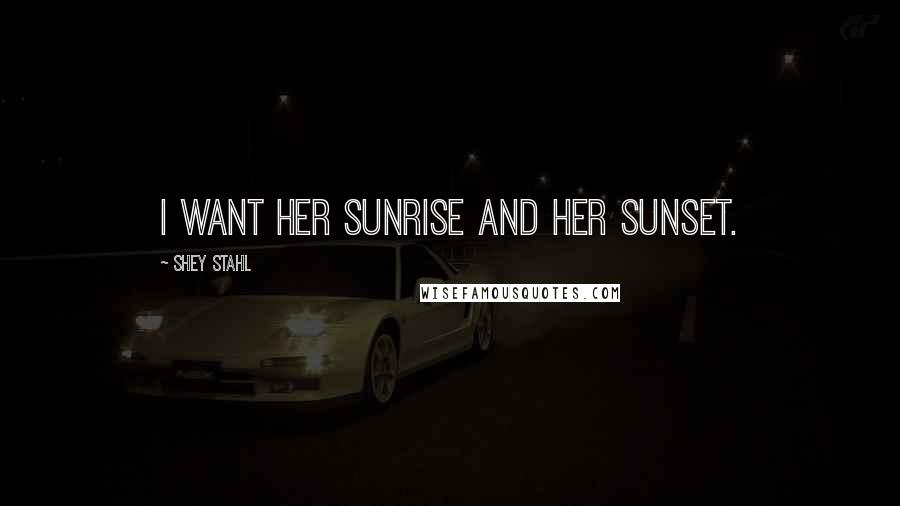 Shey Stahl Quotes: I want her sunrise and her sunset.