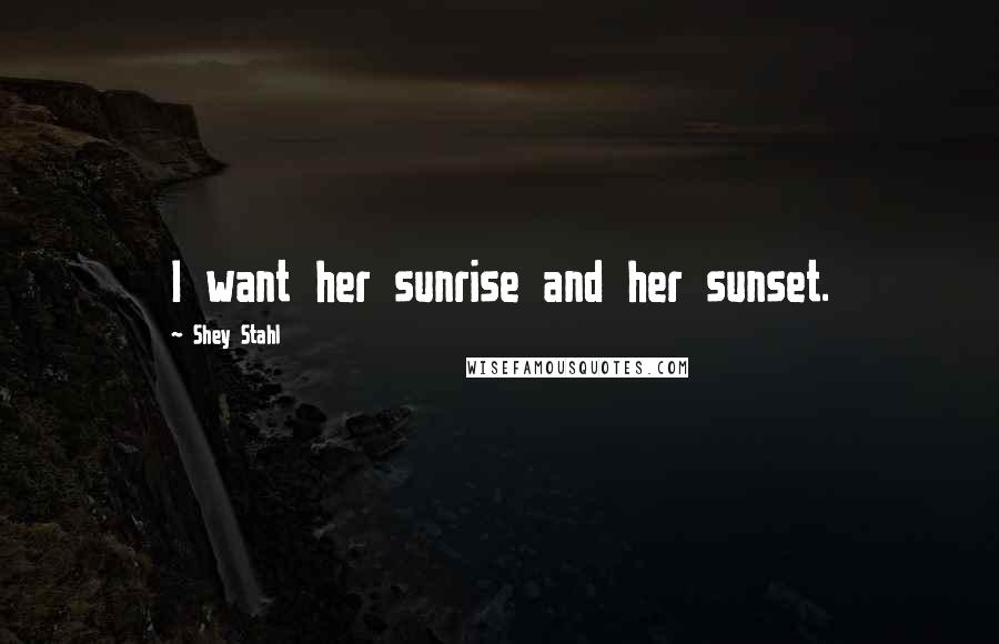 Shey Stahl Quotes: I want her sunrise and her sunset.