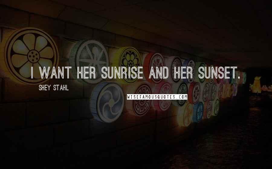 Shey Stahl Quotes: I want her sunrise and her sunset.