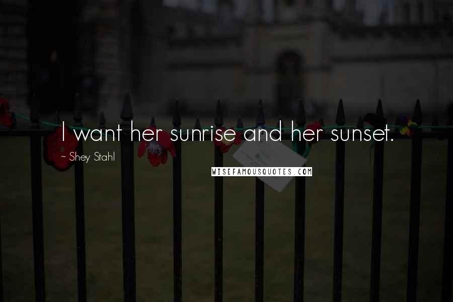 Shey Stahl Quotes: I want her sunrise and her sunset.