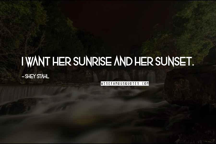 Shey Stahl Quotes: I want her sunrise and her sunset.