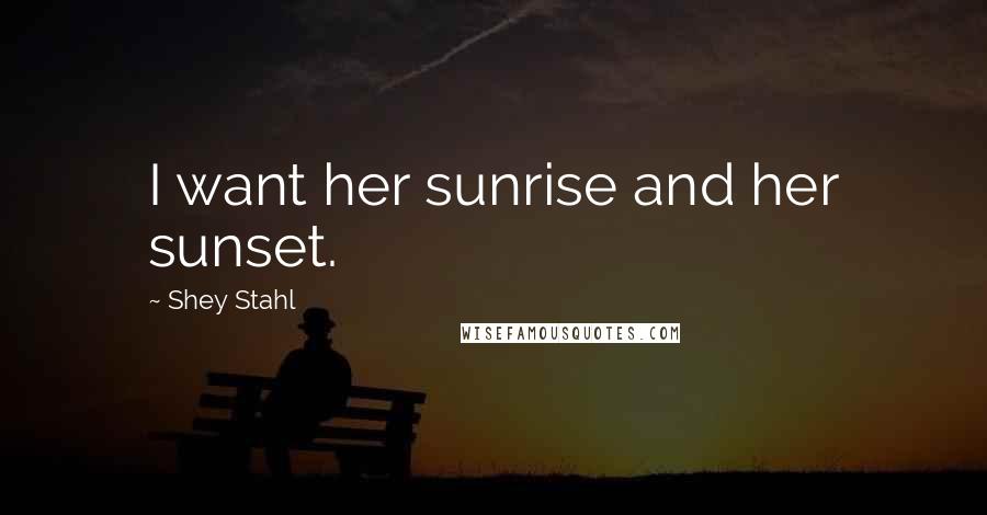 Shey Stahl Quotes: I want her sunrise and her sunset.
