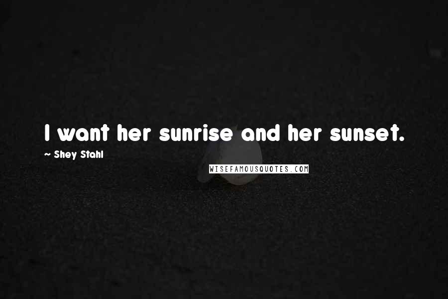 Shey Stahl Quotes: I want her sunrise and her sunset.