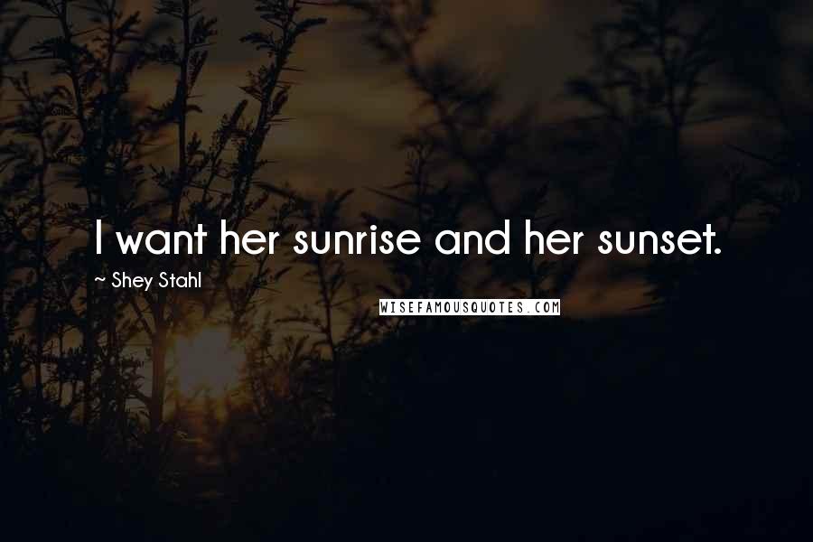 Shey Stahl Quotes: I want her sunrise and her sunset.