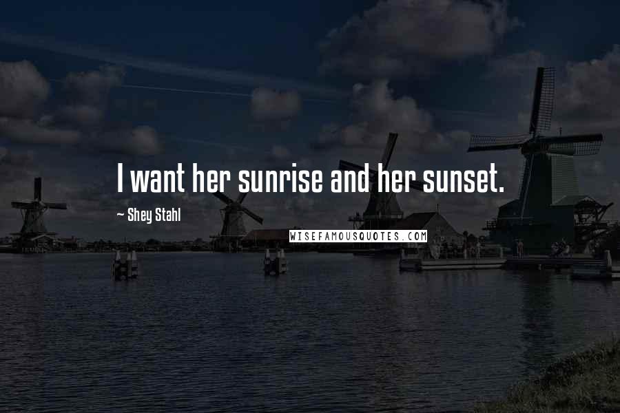 Shey Stahl Quotes: I want her sunrise and her sunset.