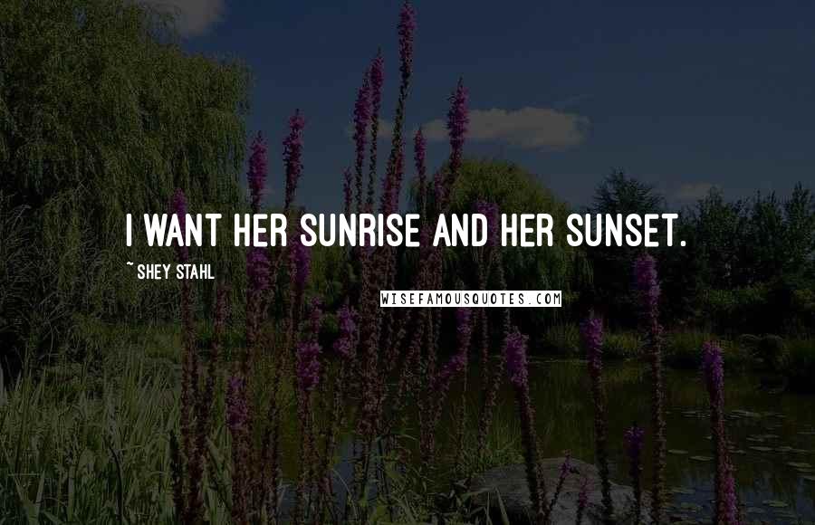 Shey Stahl Quotes: I want her sunrise and her sunset.