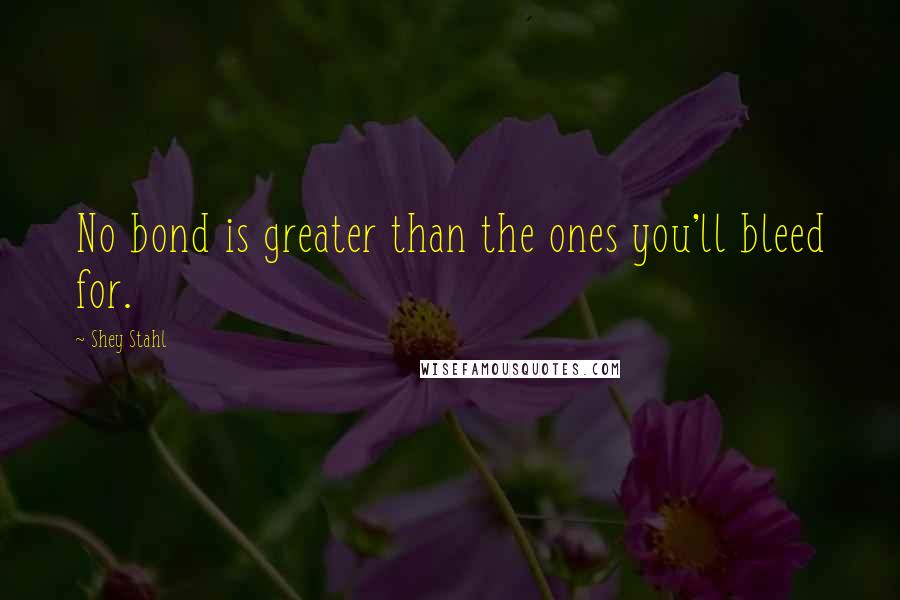 Shey Stahl Quotes: No bond is greater than the ones you'll bleed for.