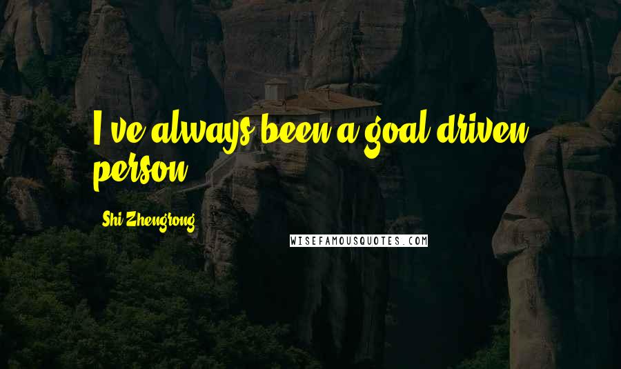 Shi Zhengrong Quotes: I've always been a goal-driven person.