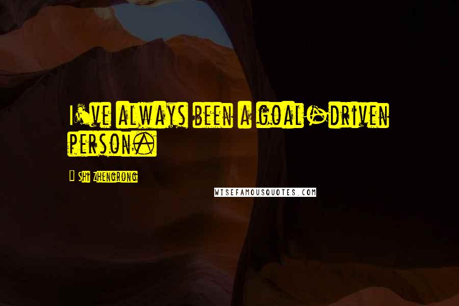 Shi Zhengrong Quotes: I've always been a goal-driven person.