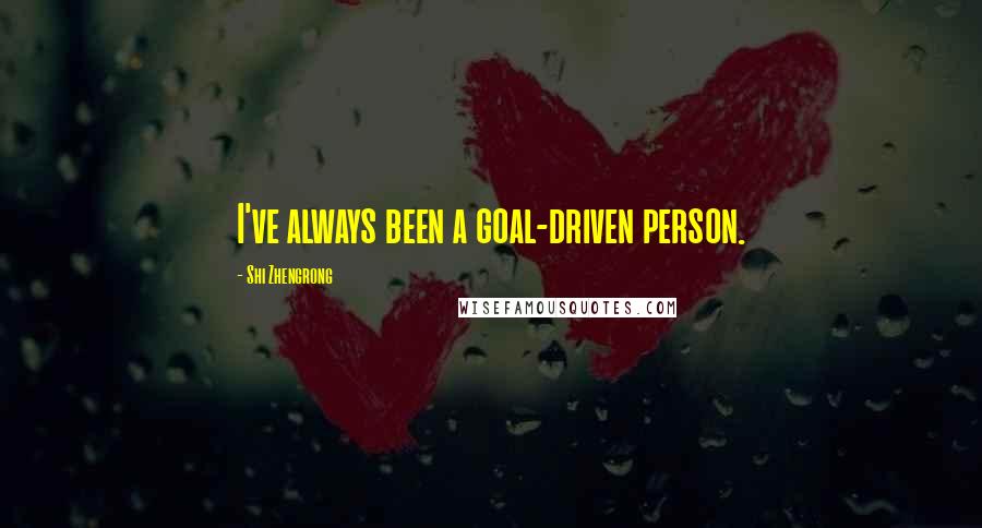 Shi Zhengrong Quotes: I've always been a goal-driven person.