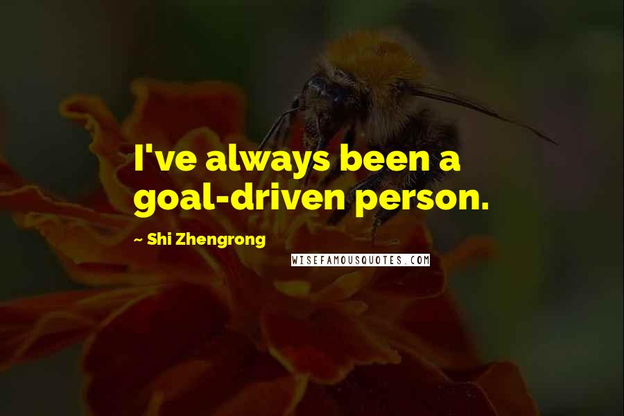 Shi Zhengrong Quotes: I've always been a goal-driven person.