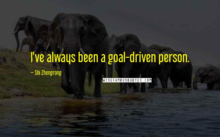Shi Zhengrong Quotes: I've always been a goal-driven person.