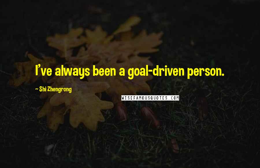Shi Zhengrong Quotes: I've always been a goal-driven person.