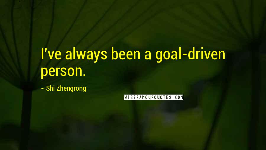 Shi Zhengrong Quotes: I've always been a goal-driven person.