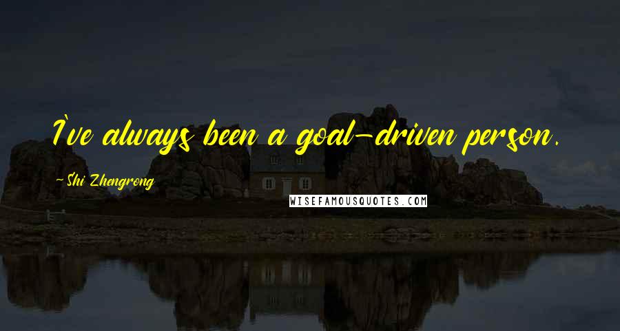 Shi Zhengrong Quotes: I've always been a goal-driven person.