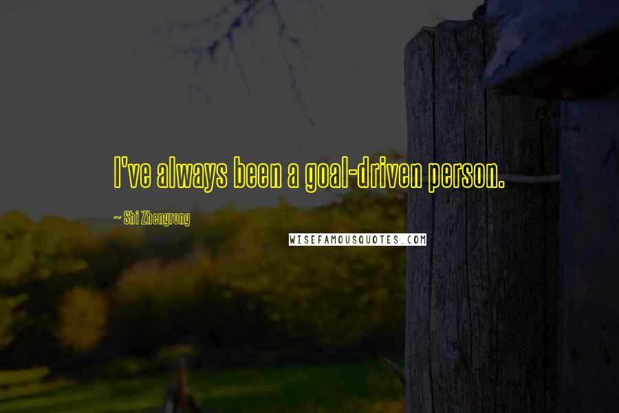 Shi Zhengrong Quotes: I've always been a goal-driven person.