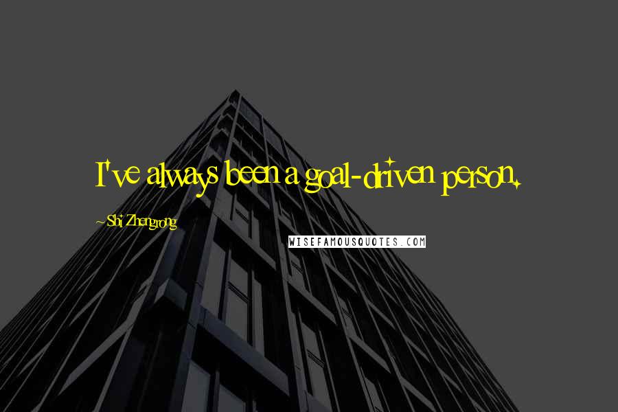 Shi Zhengrong Quotes: I've always been a goal-driven person.