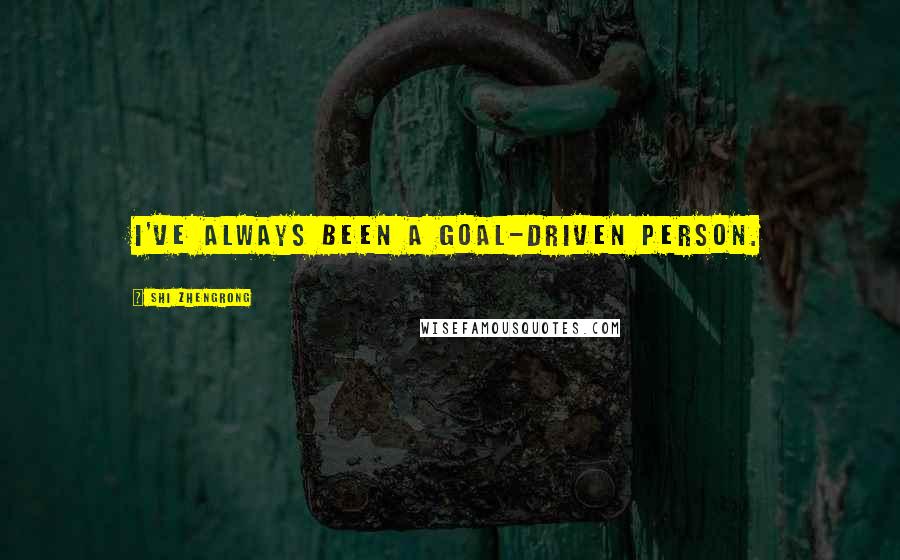 Shi Zhengrong Quotes: I've always been a goal-driven person.