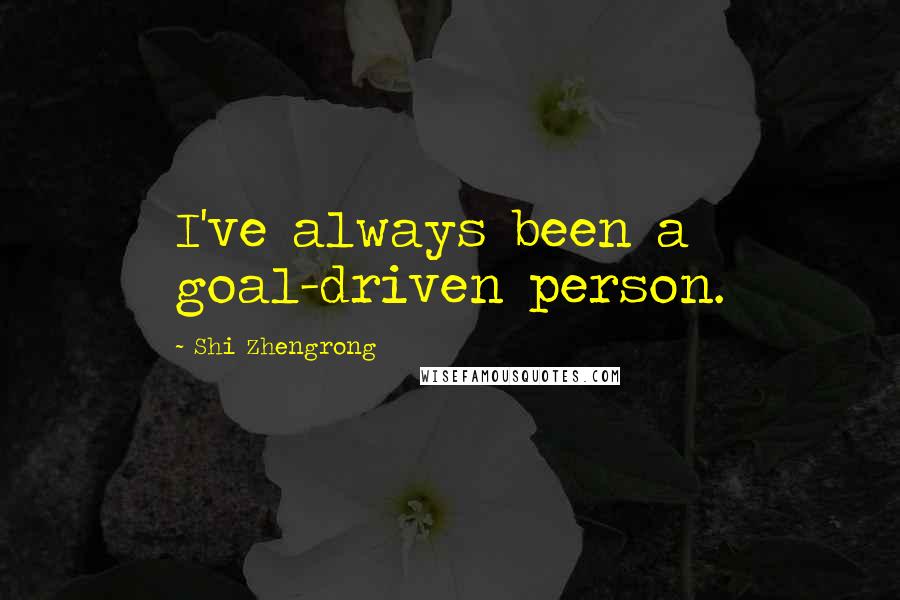Shi Zhengrong Quotes: I've always been a goal-driven person.