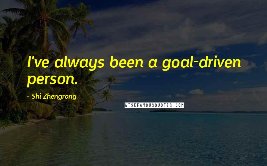 Shi Zhengrong Quotes: I've always been a goal-driven person.