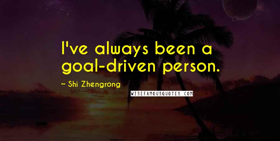 Shi Zhengrong Quotes: I've always been a goal-driven person.