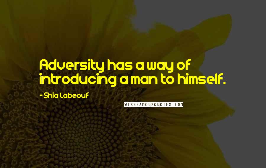 Shia Labeouf Quotes: Adversity has a way of introducing a man to himself.