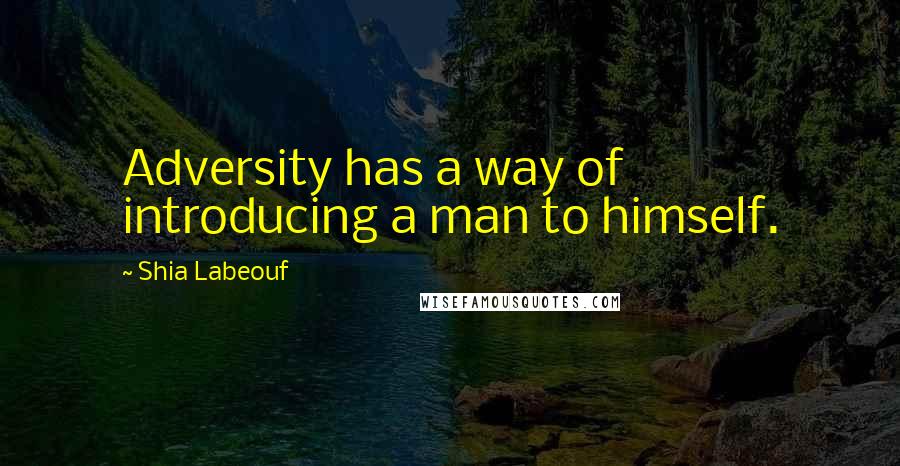 Shia Labeouf Quotes: Adversity has a way of introducing a man to himself.