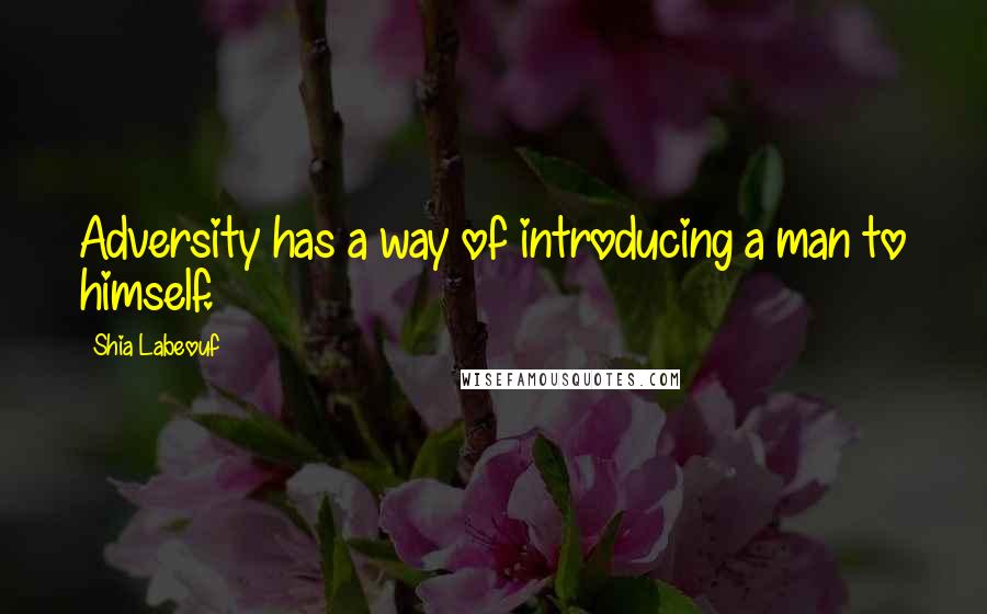 Shia Labeouf Quotes: Adversity has a way of introducing a man to himself.