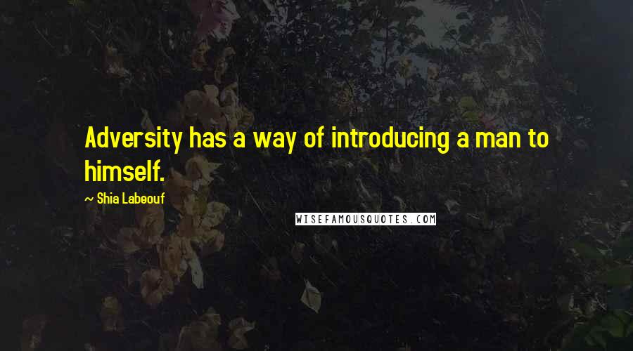 Shia Labeouf Quotes: Adversity has a way of introducing a man to himself.