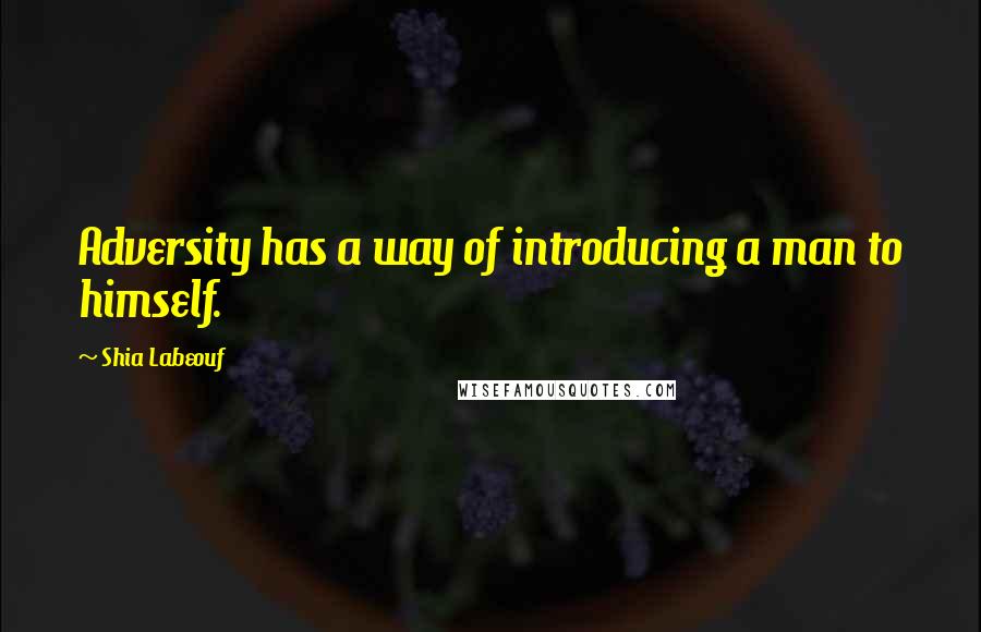 Shia Labeouf Quotes: Adversity has a way of introducing a man to himself.