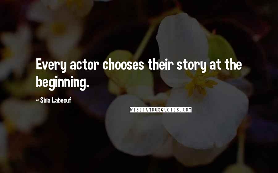 Shia Labeouf Quotes: Every actor chooses their story at the beginning.