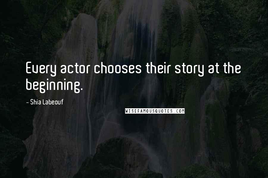 Shia Labeouf Quotes: Every actor chooses their story at the beginning.