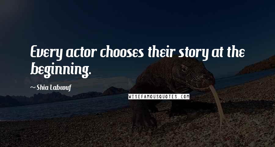 Shia Labeouf Quotes: Every actor chooses their story at the beginning.