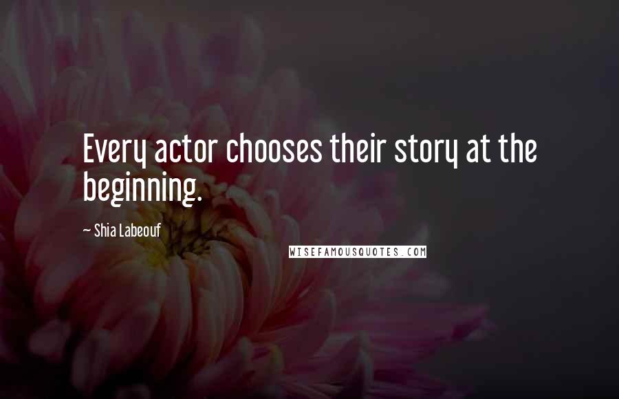 Shia Labeouf Quotes: Every actor chooses their story at the beginning.